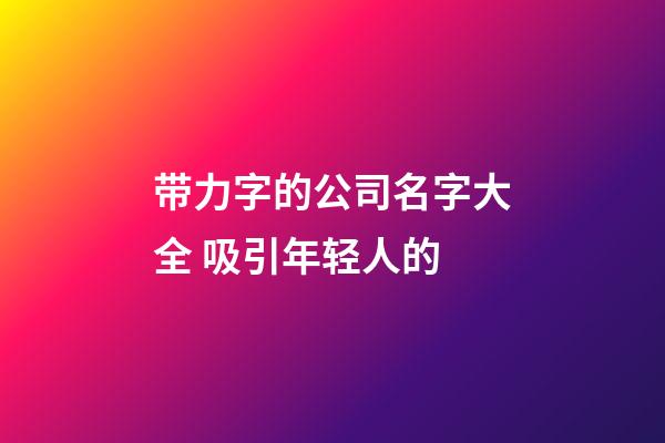 带力字的公司名字大全 吸引年轻人的-第1张-公司起名-玄机派